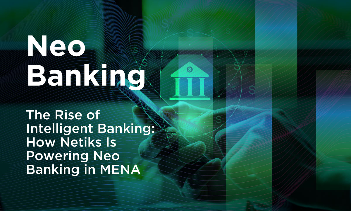 The Rise of Intelligent Banking: How Netiks Is Powering Neo Banking in MENA